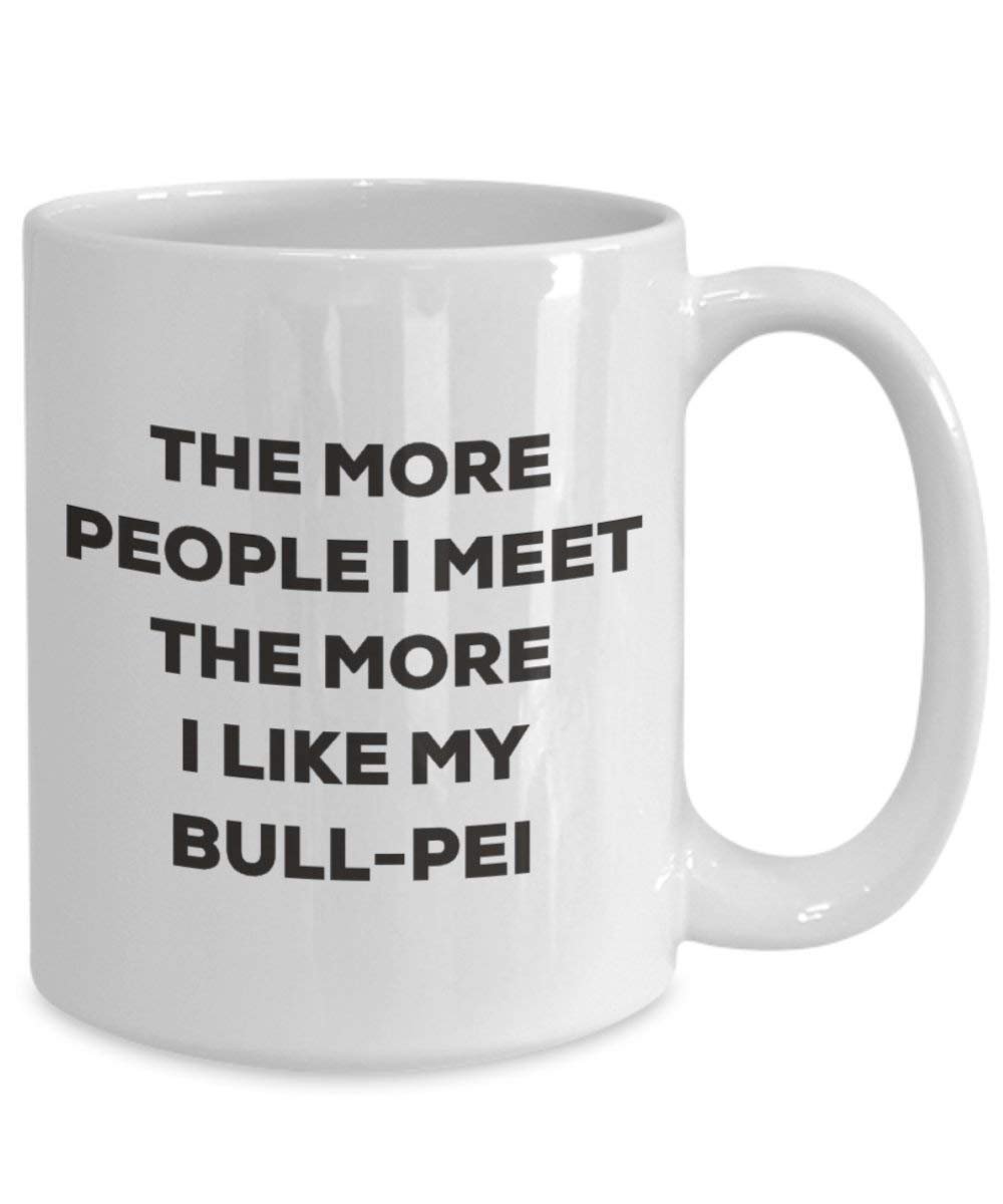 The more people I meet the more I like my Bull-pei Mug - Funny Coffee Cup - Christmas Dog Lover Cute Gag Gifts Idea