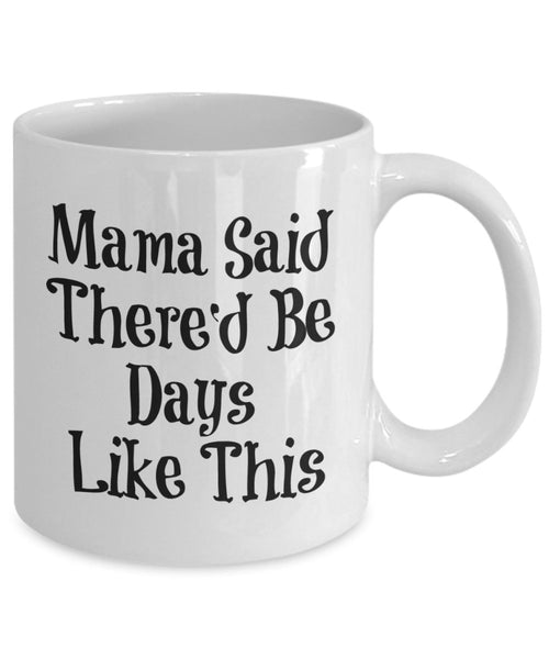 Mama Said There 'd Be Tage wie dieser Tasse – Kaffee Cup – Funny Geschenk Geschenk 11oz weiß