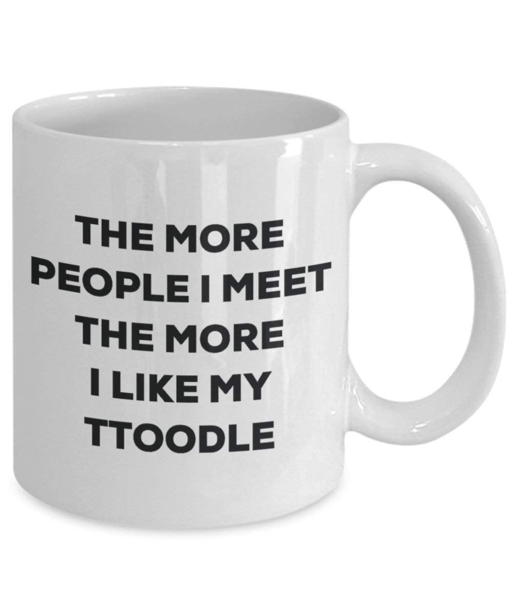The more people I meet the more I like my Ttoodle Mug - Funny Coffee Cup - Christmas Dog Lover Cute Gag Gifts Idea