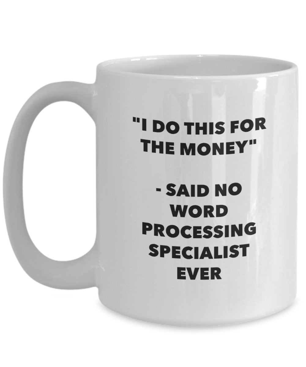 I Do This for the Money - Said No Word Processing Specialist Ever Mug - Funny Tea Cocoa Coffee Cup - Birthday Christmas Gag Gifts Idea