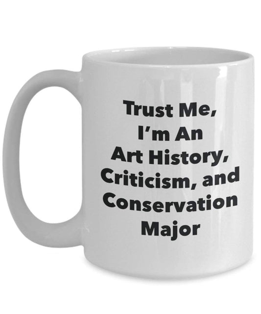 Trust Me, I'm An Art History, Criticism, and Conservation Major Mug - Funny Coffee Cup - Cute Graduation Gag Gifts Ideas for Friends and Classmates