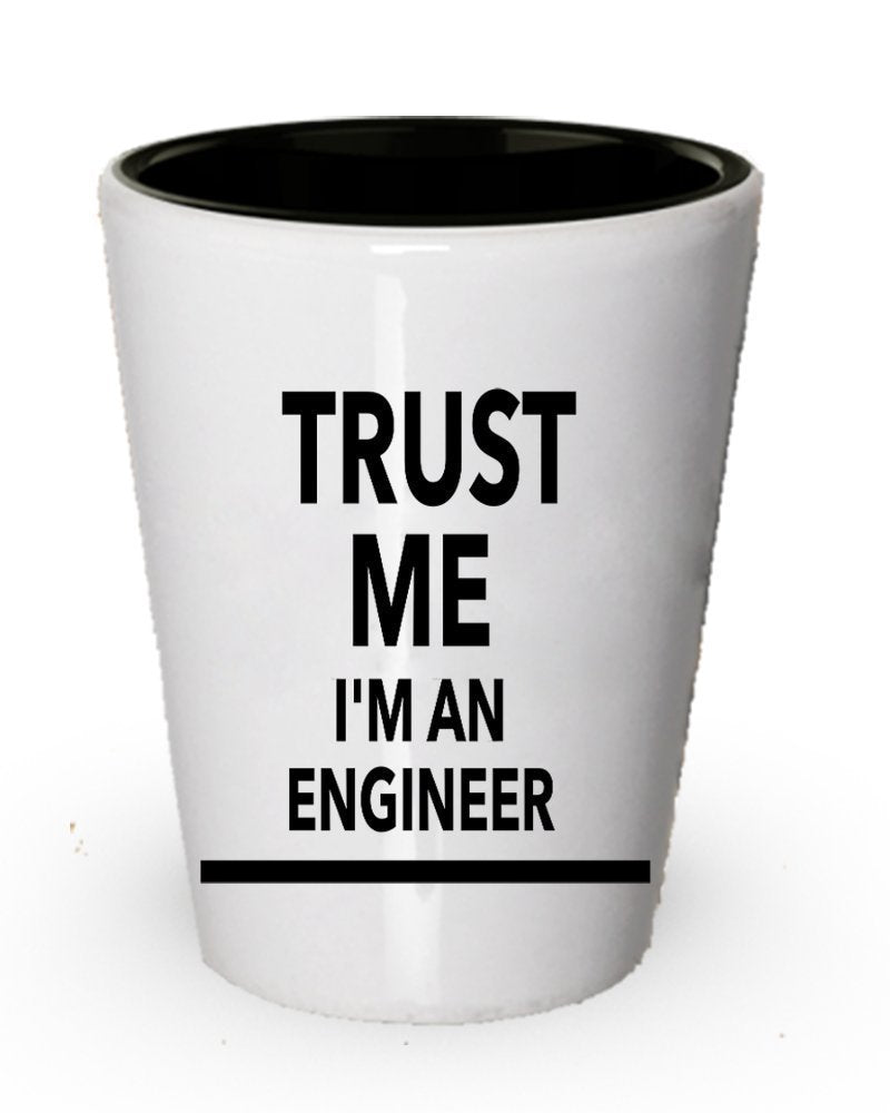 Trust Me I'm an Engineer Shot Glass- Funny Engineering Gifts
