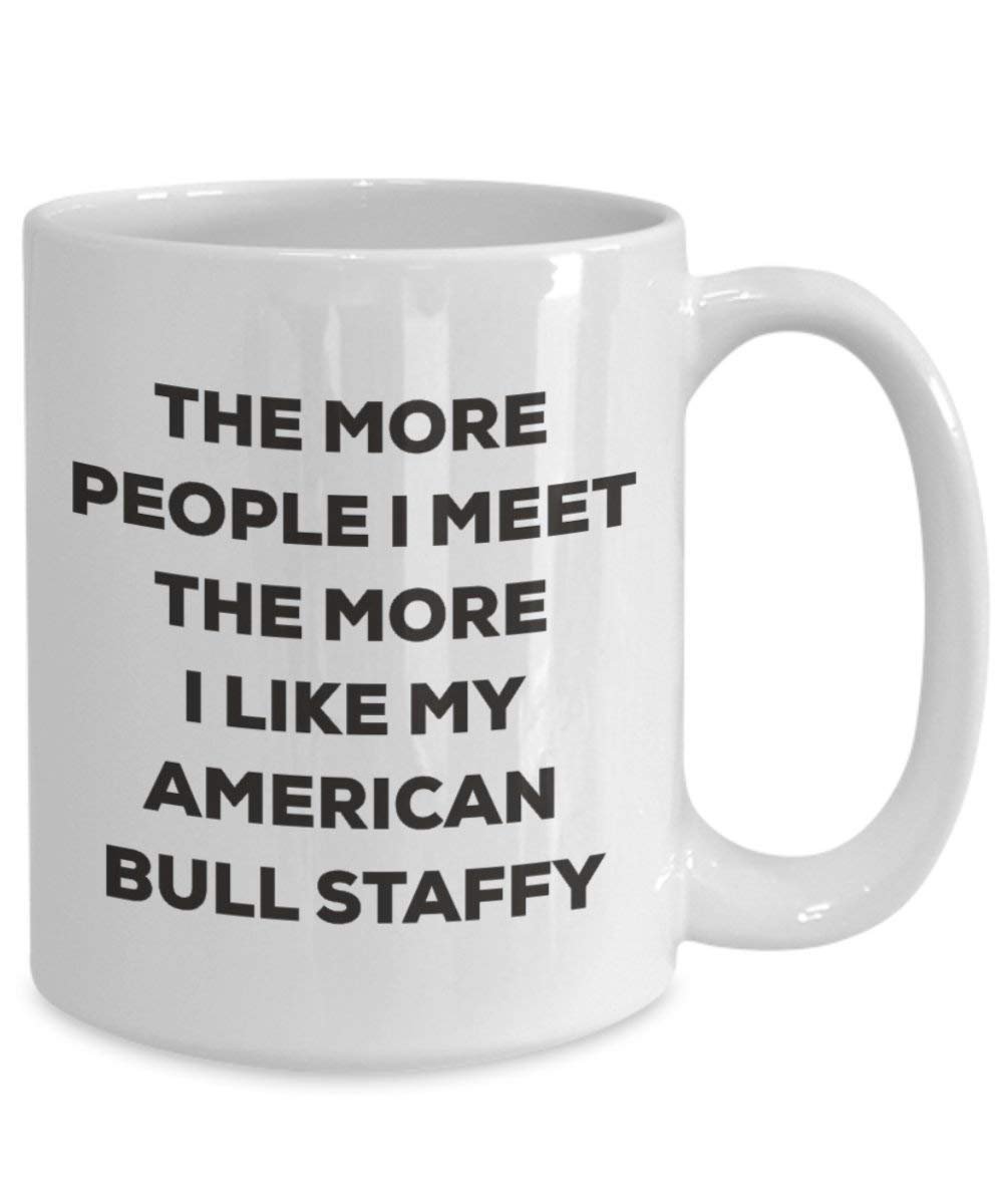 The more people I meet the more I like my American Bull Staffy Mug - Funny Coffee Cup - Christmas Dog Lover Cute Gag Gifts Idea (11oz)