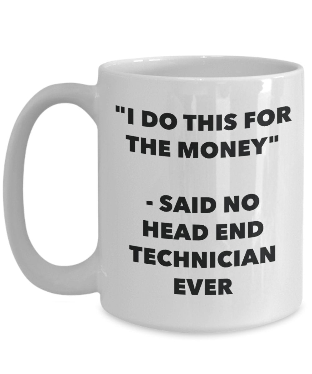 "I Do This for the Money" - Said No Head End Technician Ever Mug - Funny Tea Hot Cocoa Coffee Cup - Novelty Birthday Christmas Anniversary Gag Gifts I