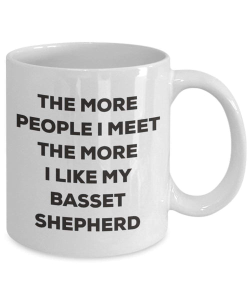 The More People I Meet the More I Like My Basset Schäferhund Tasse – Funny Coffee Cup – Weihnachten Hund Lover niedlichen Gag Geschenke Idee