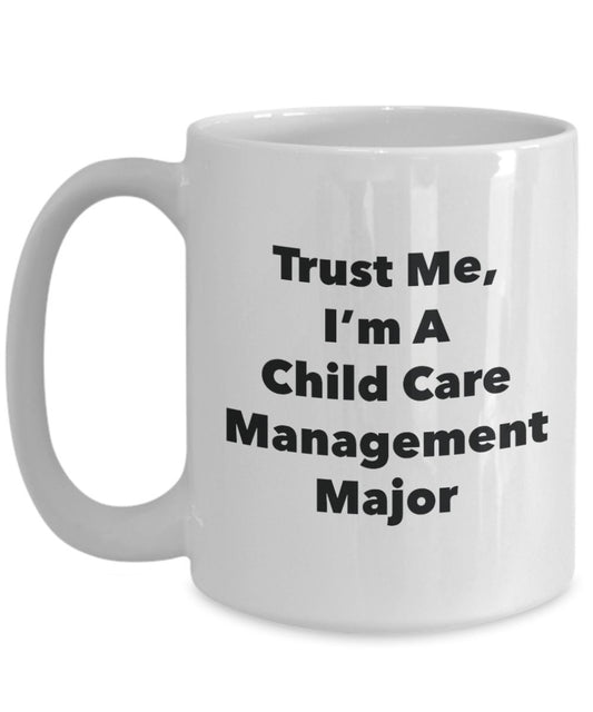 Trust Me, I'm A Child Care Management Major Mug - Funny Tea Hot Cocoa Coffee Cup - Novelty Birthday Christmas Anniversary Gag Gifts Idea