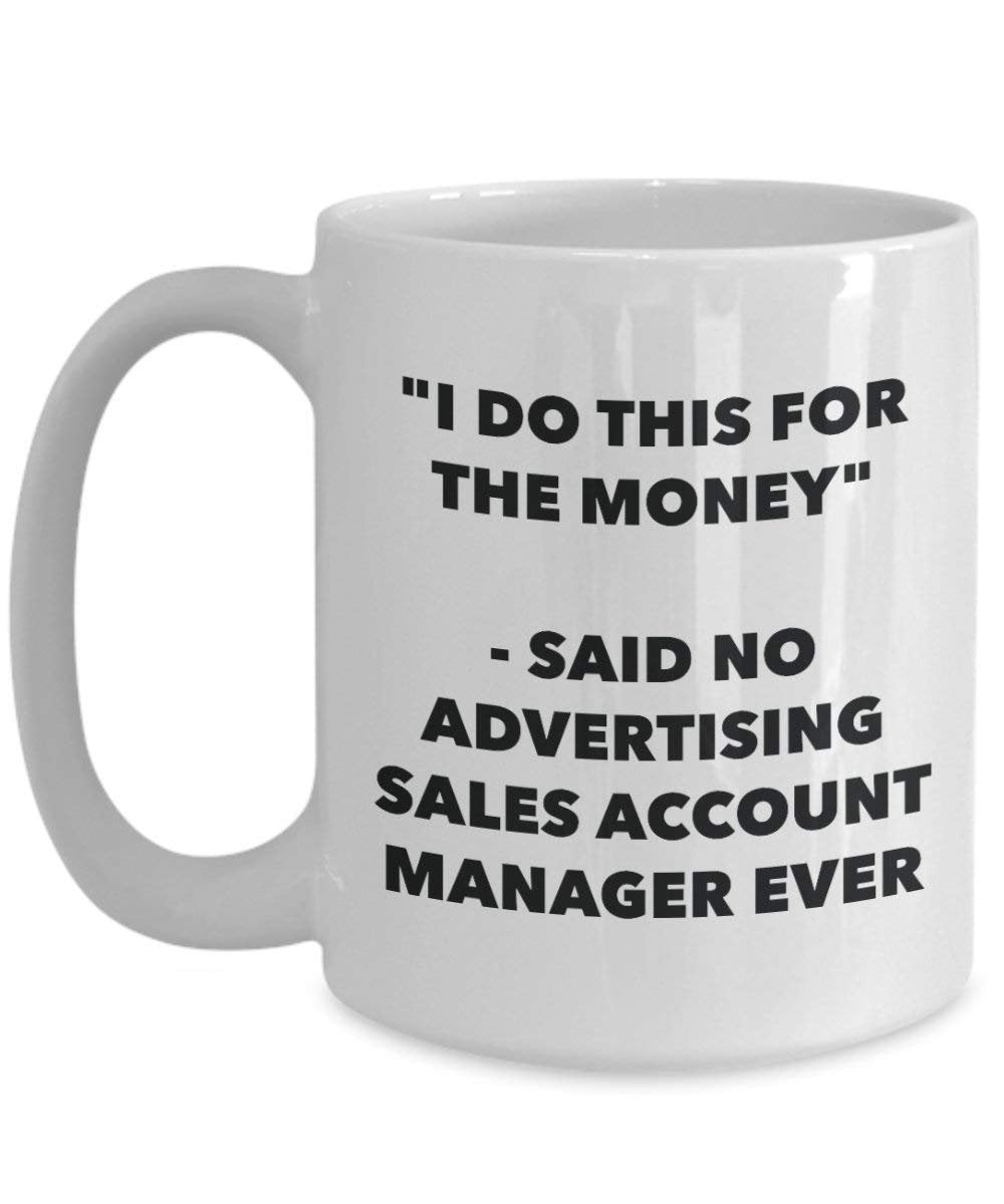 I Do This for the Money - Said No Advertising Sales Account Manager Ever Mug - Funny Coffee Cup - Novelty Birthday Christmas Gag Gifts Idea