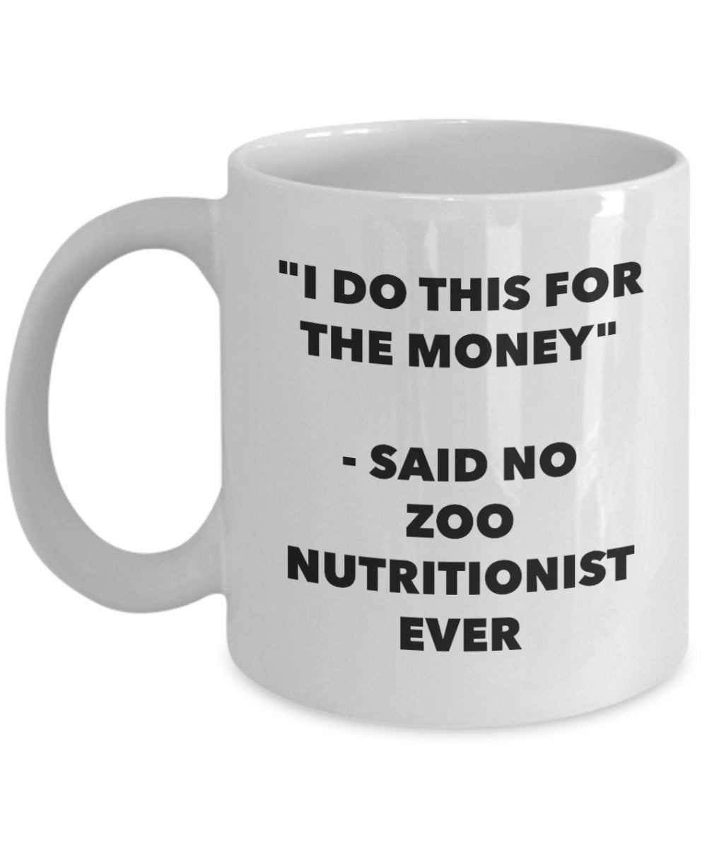 I Do This for the Money - Said No Zoo Nutritionist Ever Mug - Funny Tea Cocoa Coffee Cup - Birthday Christmas Gag Gifts Idea
