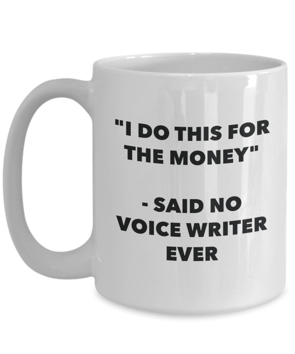I Do This for the Money - Said No Voice Writer Ever Mug - Funny Tea Hot Cocoa Coffee Cup - Novelty Birthday Christmas Anniversary Gag Gifts Idea
