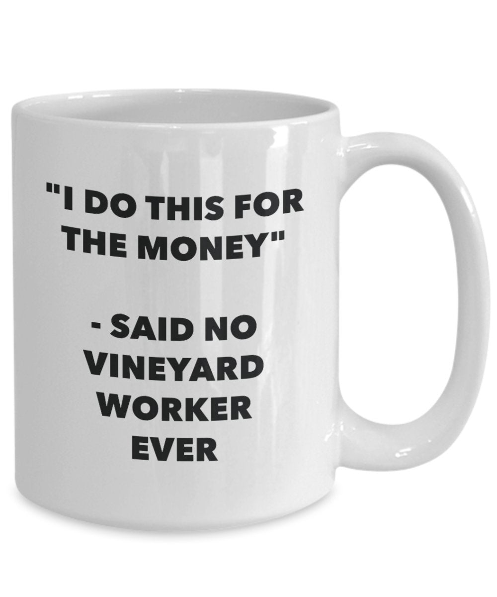 I Do This for the Money - Said No Vineyard Worker Ever Mug - Funny Tea Hot Cocoa Coffee Cup - Novelty Birthday Christmas Anniversary Gag Gifts Idea