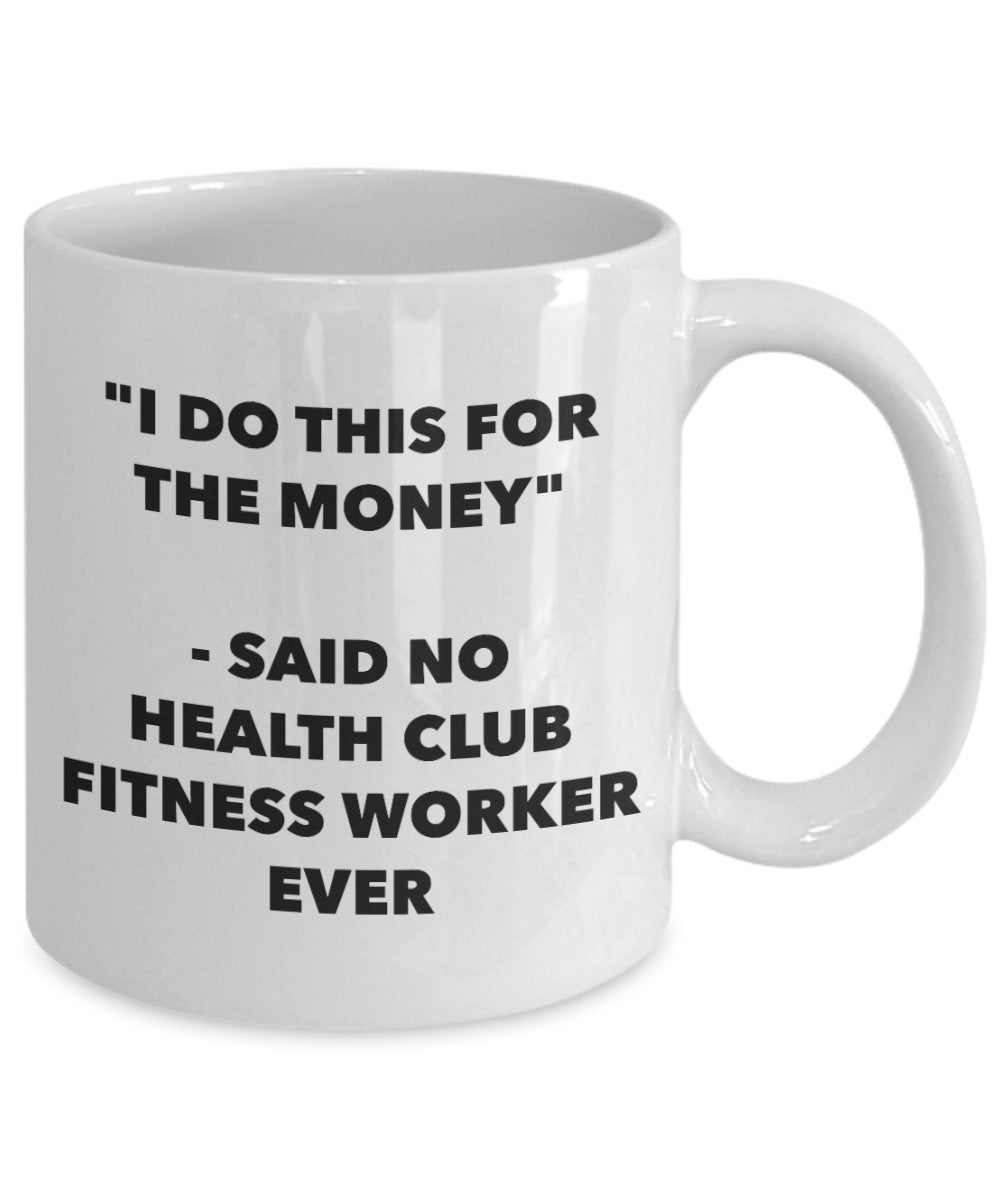 "I Do This for the Money" - Said No Health Club Fitness Worker Ever Mug - Funny Tea Hot Cocoa Coffee Cup - Novelty Birthday Christmas Anniversary Gag
