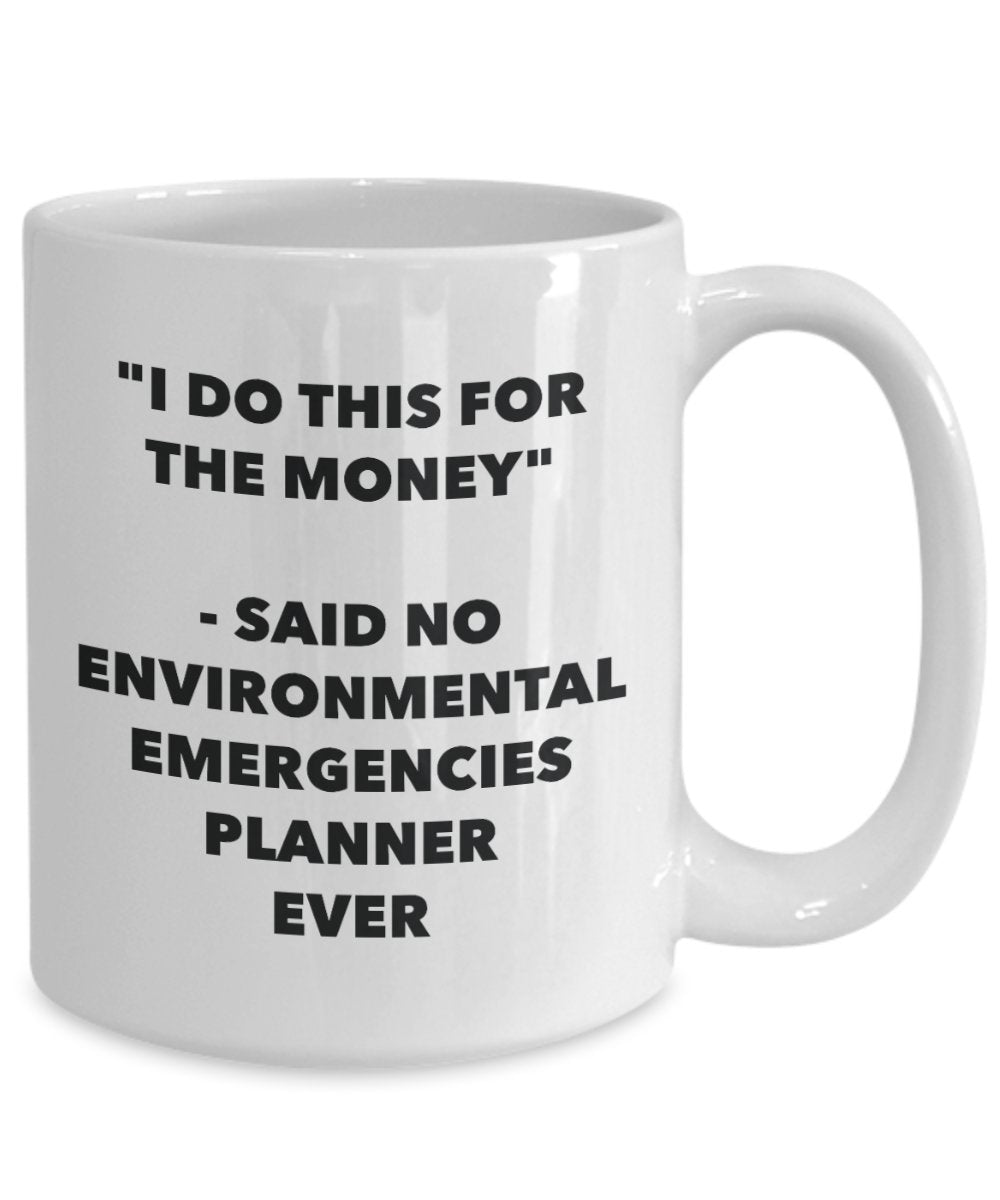 "I Do This for the Money" - Said No Environmental Emergencies Planner Ever Mug - Funny Tea Hot Cocoa Coffee Cup - Novelty Birthday Christmas Anniversa