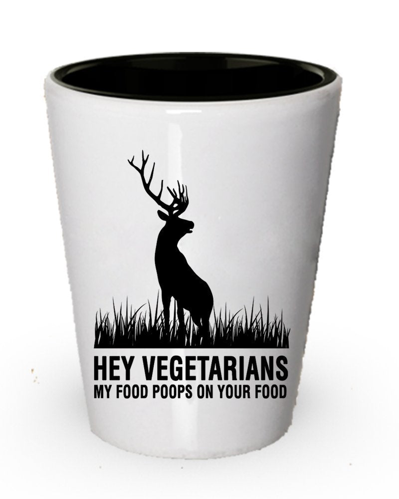 Funny Hunting shot glass- Hey Vegetarians, My Food Poops On Your Food