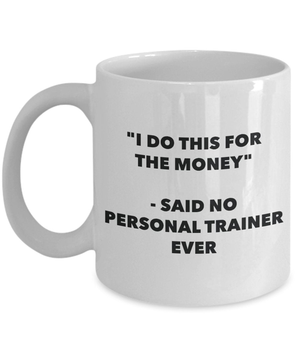 "I Do This for the Money" - Said No Personal Trainer Ever Mug - Funny Tea Hot Cocoa Coffee Cup - Novelty Birthday Christmas Anniversary Gag Gifts Idea