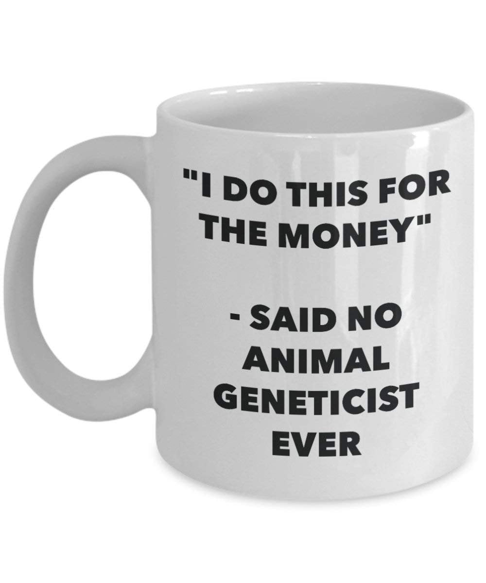 I Do This for the Money - Said No Animal Geneticist Ever Mug - Funny Coffee Cup - Novelty Birthday Christmas Gag Gifts Idea