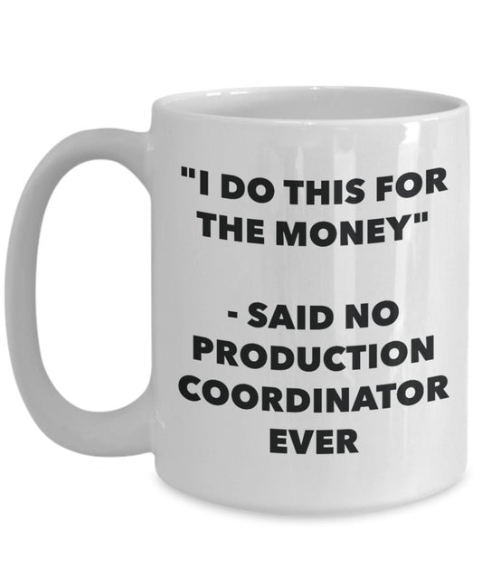 "I Do This for the Money" - Said No Production Coordinator Ever Mug - Funny Tea Hot Cocoa Coffee Cup - Novelty Birthday Christmas Anniversary Gag Gift