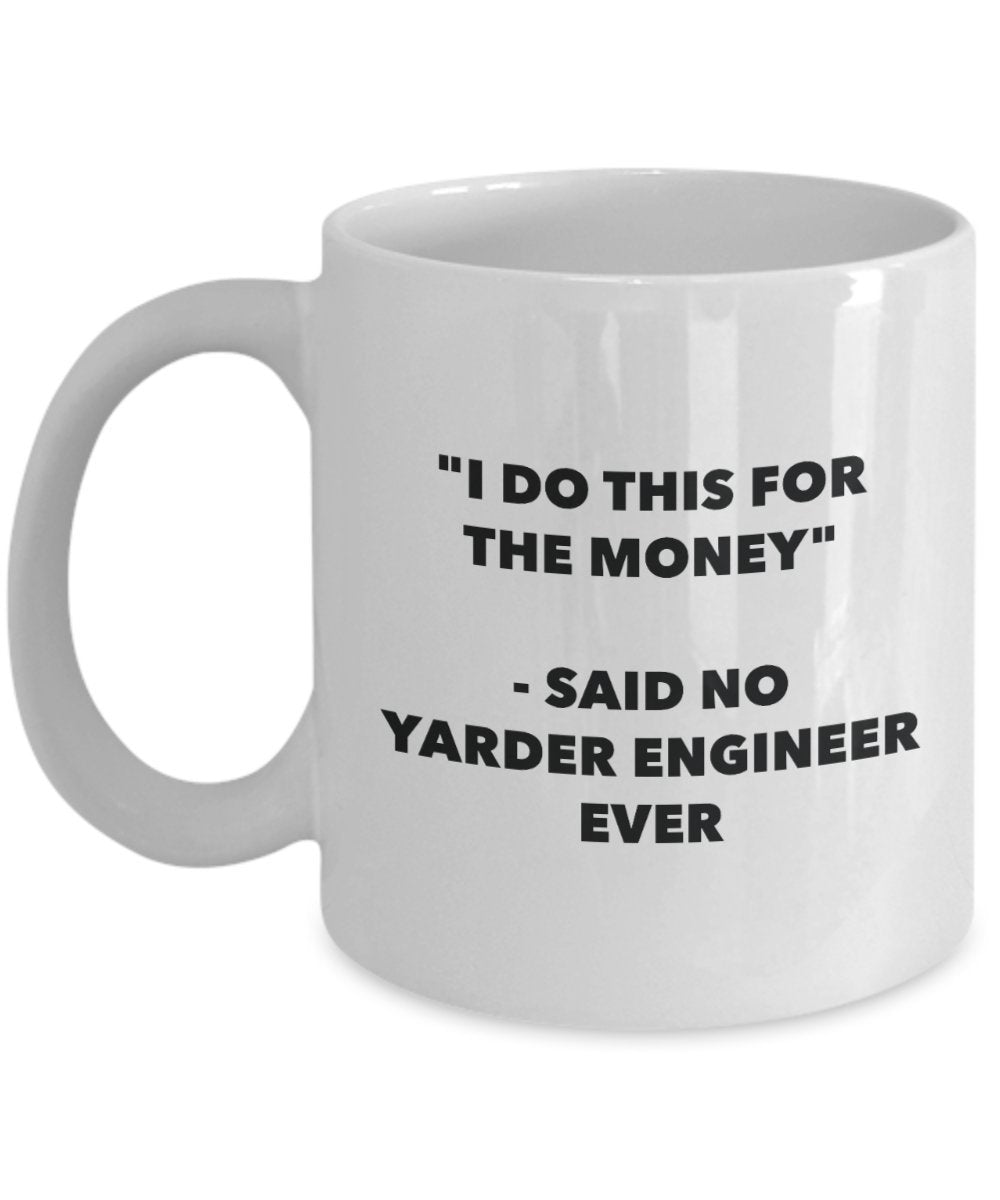 I Do This for the Money - Said No Yarder Engineer Ever Mug - Funny Tea Cocoa Coffee Cup - Birthday Christmas Gag Gifts Idea