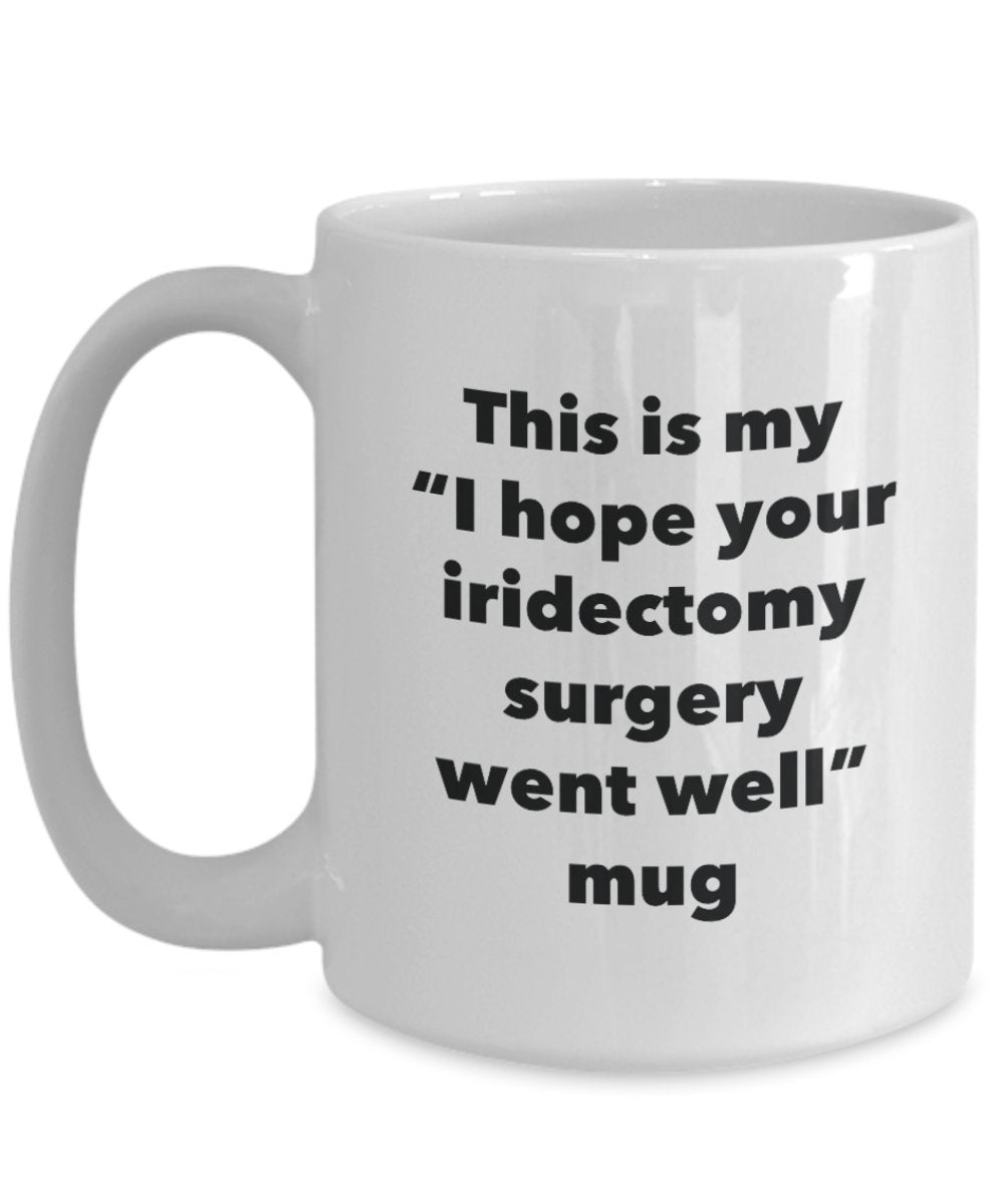 This is My "I Hope Your Iridectomy Surgery Went Well" Mug - Funny Tea Hot Cocoa Coffee Cup - Novelty Birthday Christmas Anniversary Gag Gifts Idea