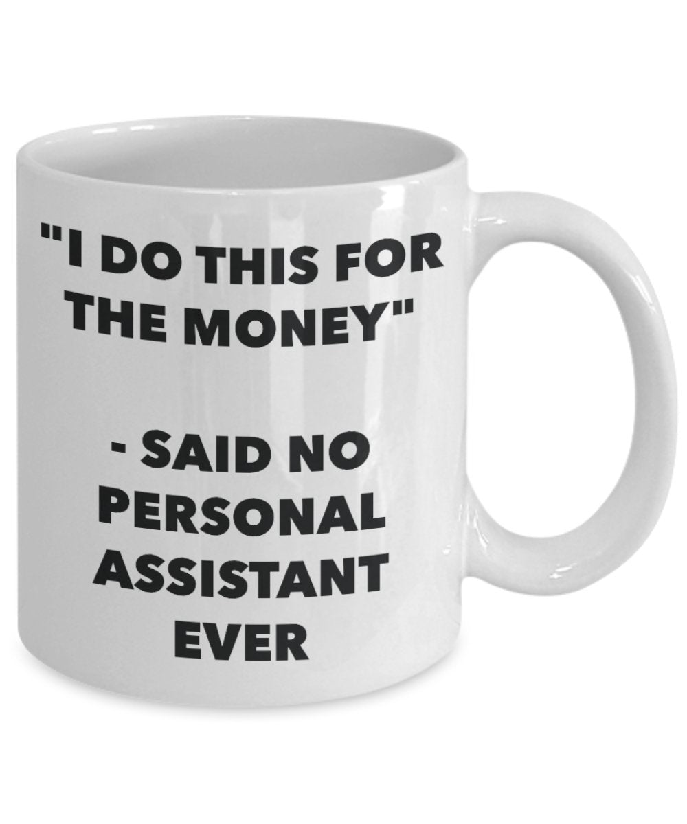 "I Do This for the Money" - Said No Personal Assistant Ever Mug - Funny Tea Hot Cocoa Coffee Cup - Novelty Birthday Christmas Anniversary Gag Gifts Id