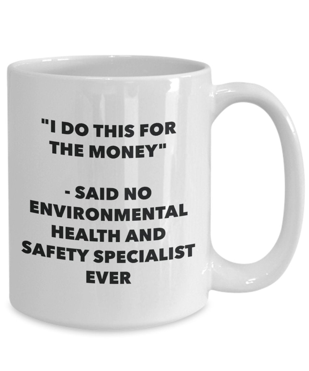 "I Do This for the Money" - Said No Environmental Health And Safety Specialist Ever Mug - Funny Tea Hot Cocoa Coffee Cup - Novelty Birthday Christmas
