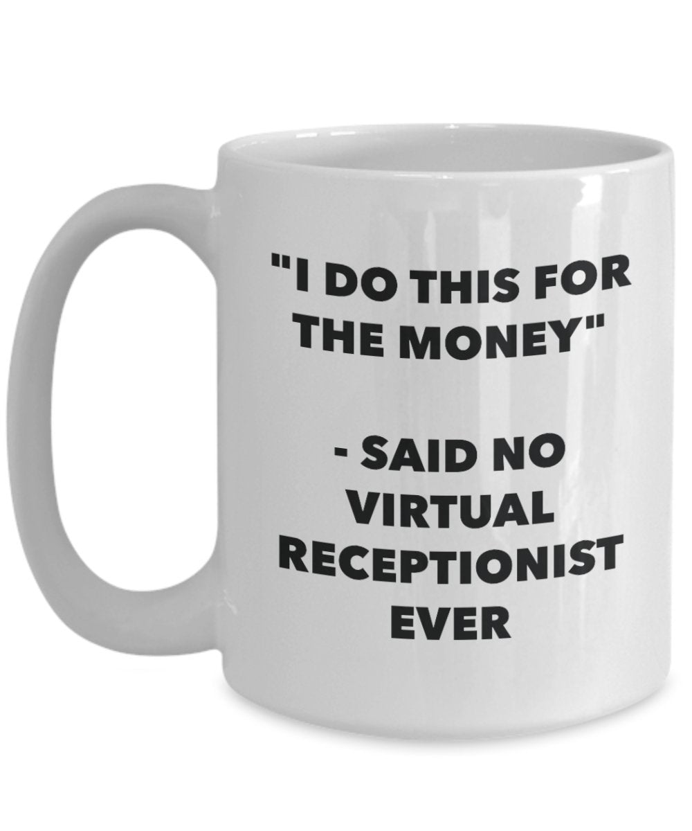 I Do This for the Money - Said No Virtual Receptionist Ever Mug - Funny Tea Hot Cocoa Coffee Cup - Novelty Birthday Christmas Anniversary Gag Gifts