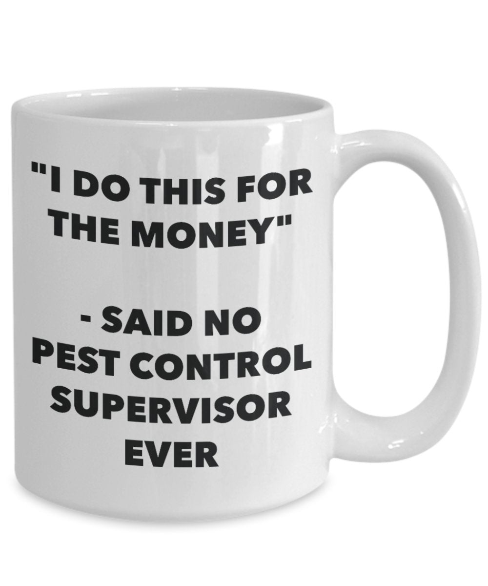 "I Do This for the Money" - Said No Pest Control Supervisor Ever Mug - Funny Tea Hot Cocoa Coffee Cup - Novelty Birthday Christmas Anniversary Gag Gif