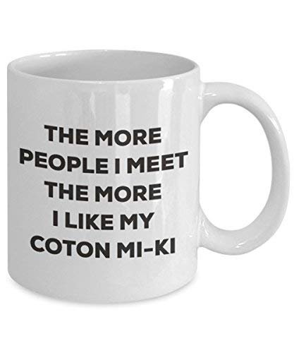 The More People I Meet The More I Like My Coton Mi-ki Mug - Funny Coffee Cup - Christmas Dog Lover Cute Gag Gifts Idea