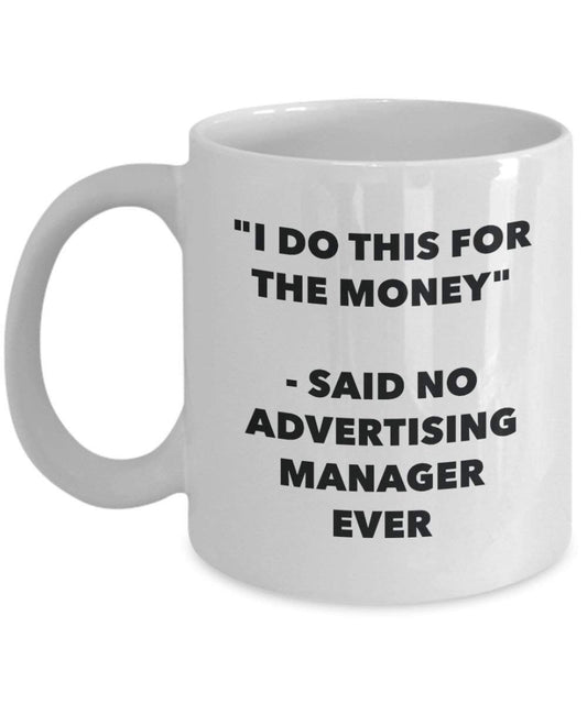 I Do This for the Money - Said No Advertising Manager Ever Mug - Funny Coffee Cup - Novelty Birthday Christmas Gag Gifts Idea
