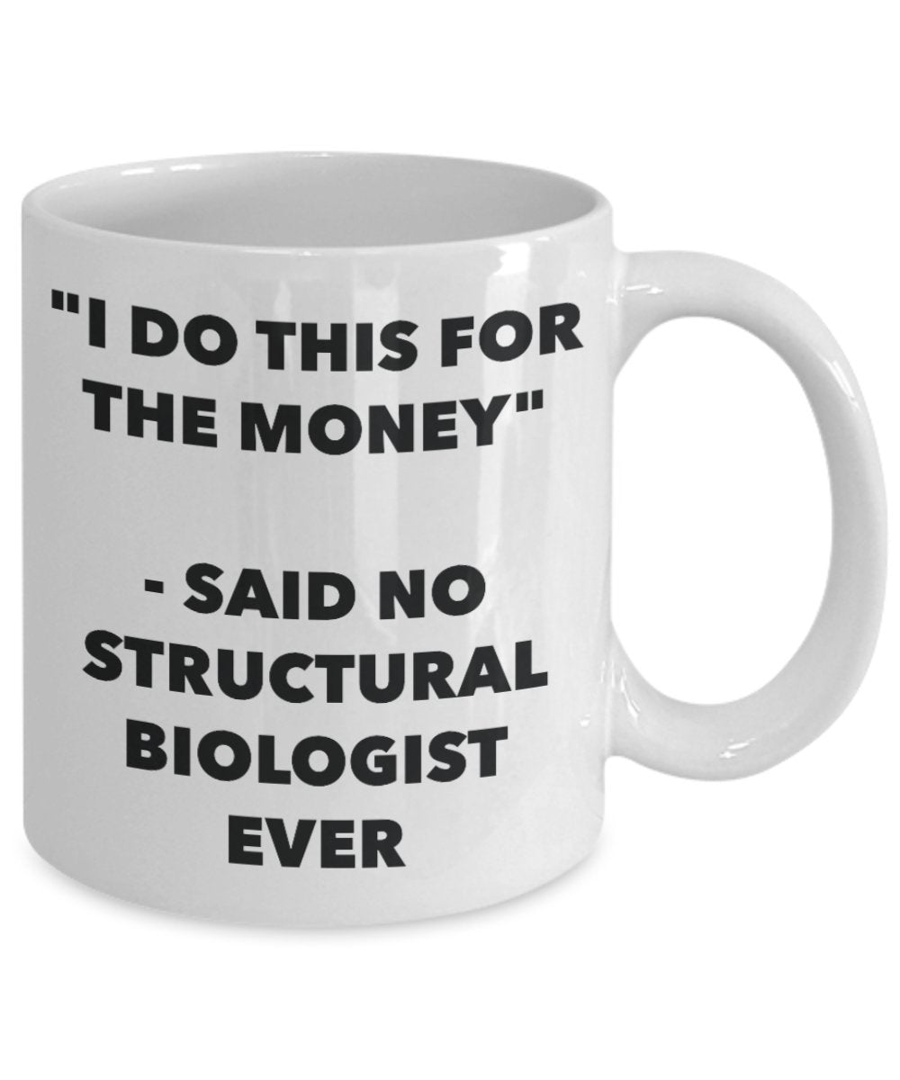"I Do This for the Money" - Said No Structural Biologist Ever Mug - Funny Tea Hot Cocoa Coffee Cup - Novelty Birthday Christmas Anniversary Gag Gifts