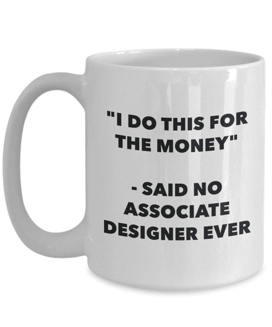 I Do diese Tasse für das Geld – Said No Associate Designer Ever – Funny Kaffeetasse – Neuheit Geburtstag Weihnachten Gag Geschenke Idee 11oz weiß