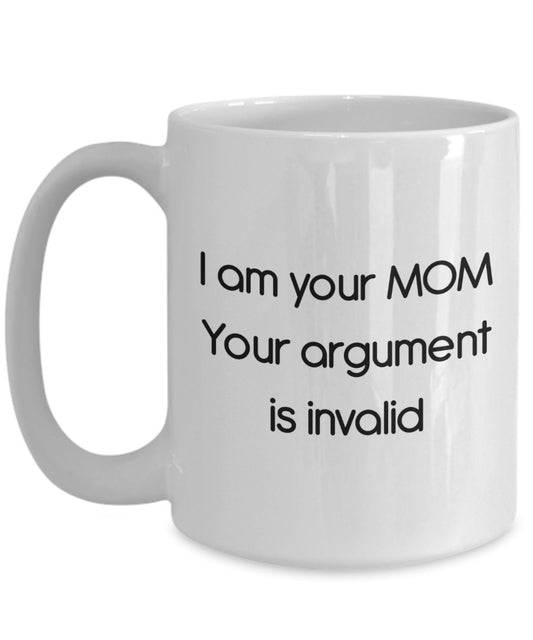 I Am Your Mom Your Argument Is Invalid Mug - Funny Tea Hot Cocoa Coffee Cup - Novelty Birthday Christmas Anniversary Gag Gifts Idea