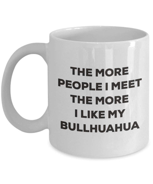 The more people I meet the more I like my Bullhuahua Mug - Funny Coffee Cup - Christmas Dog Lover Cute Gag Gifts Idea