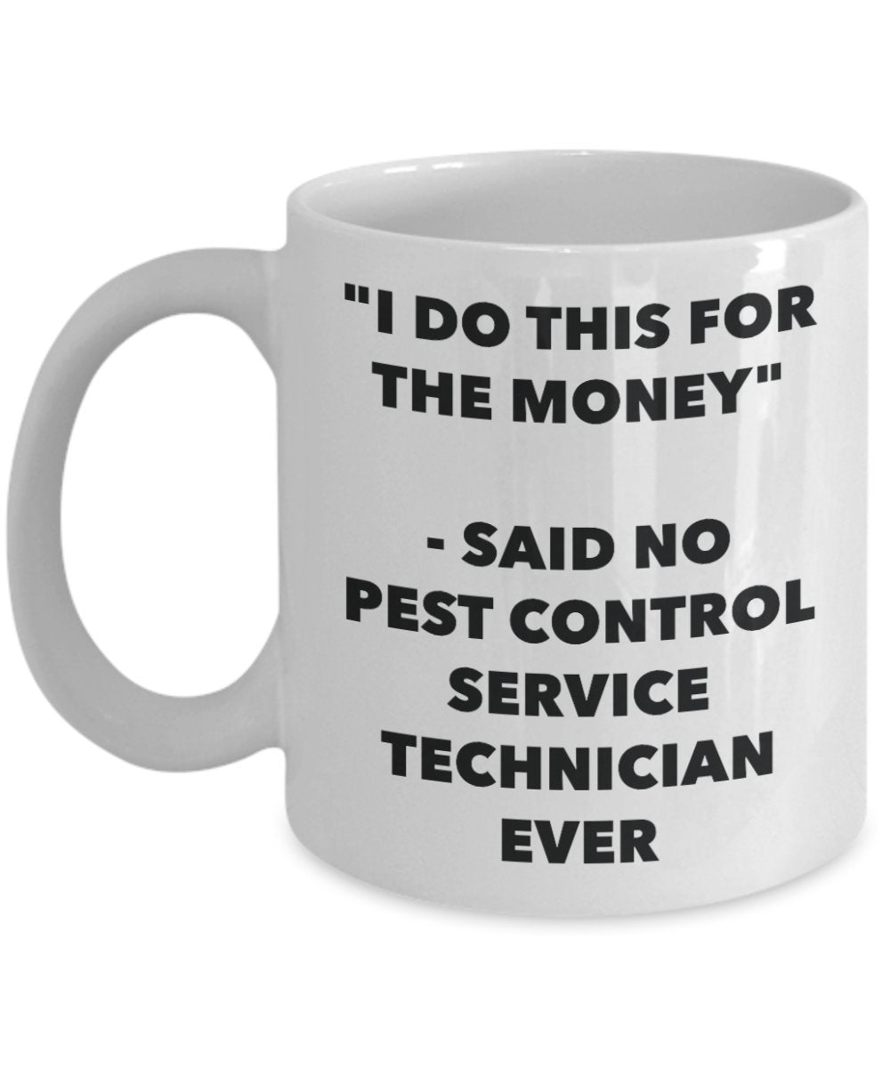 "I Do This for the Money" - Said No Pest Control Service Technician Ever Mug - Funny Tea Hot Cocoa Coffee Cup - Novelty Birthday Christmas Anniversary