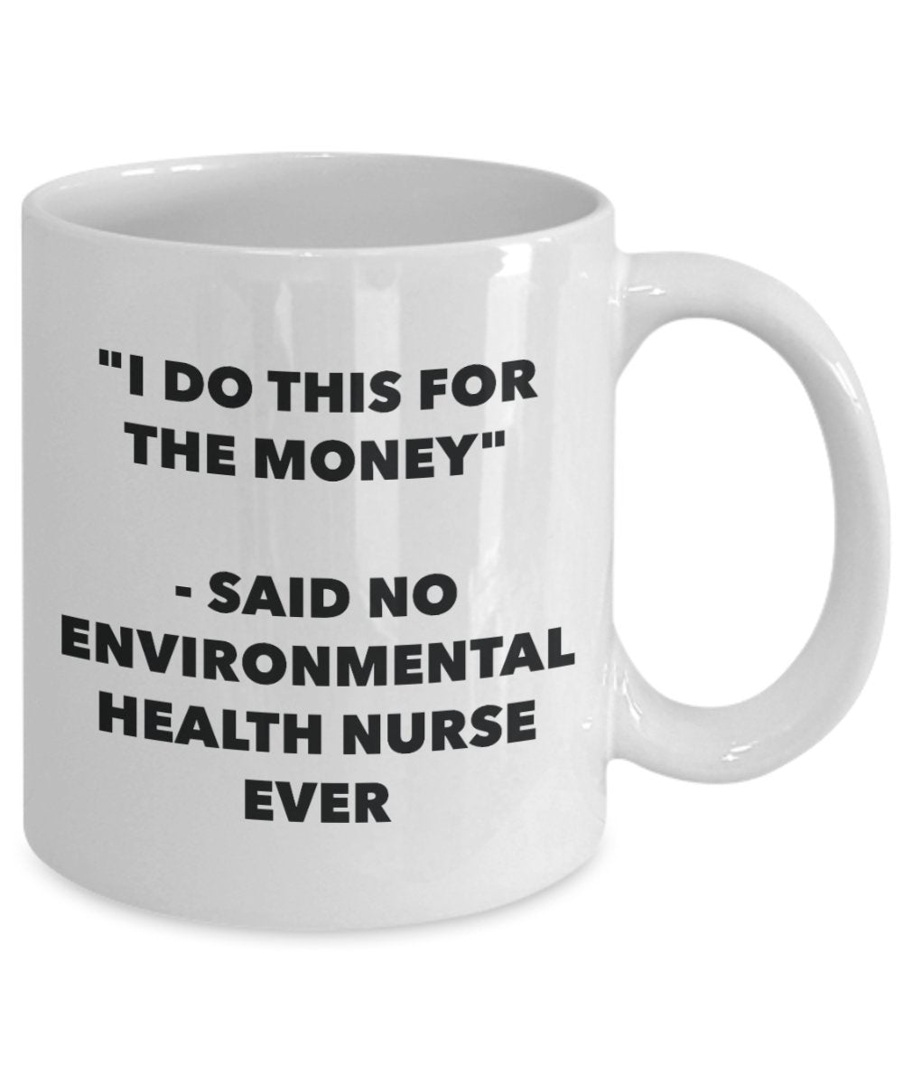 "I Do This for the Money" - Said No Environmental Health Nurse Ever Mug - Funny Tea Hot Cocoa Coffee Cup - Novelty Birthday Christmas Anniversary Gag