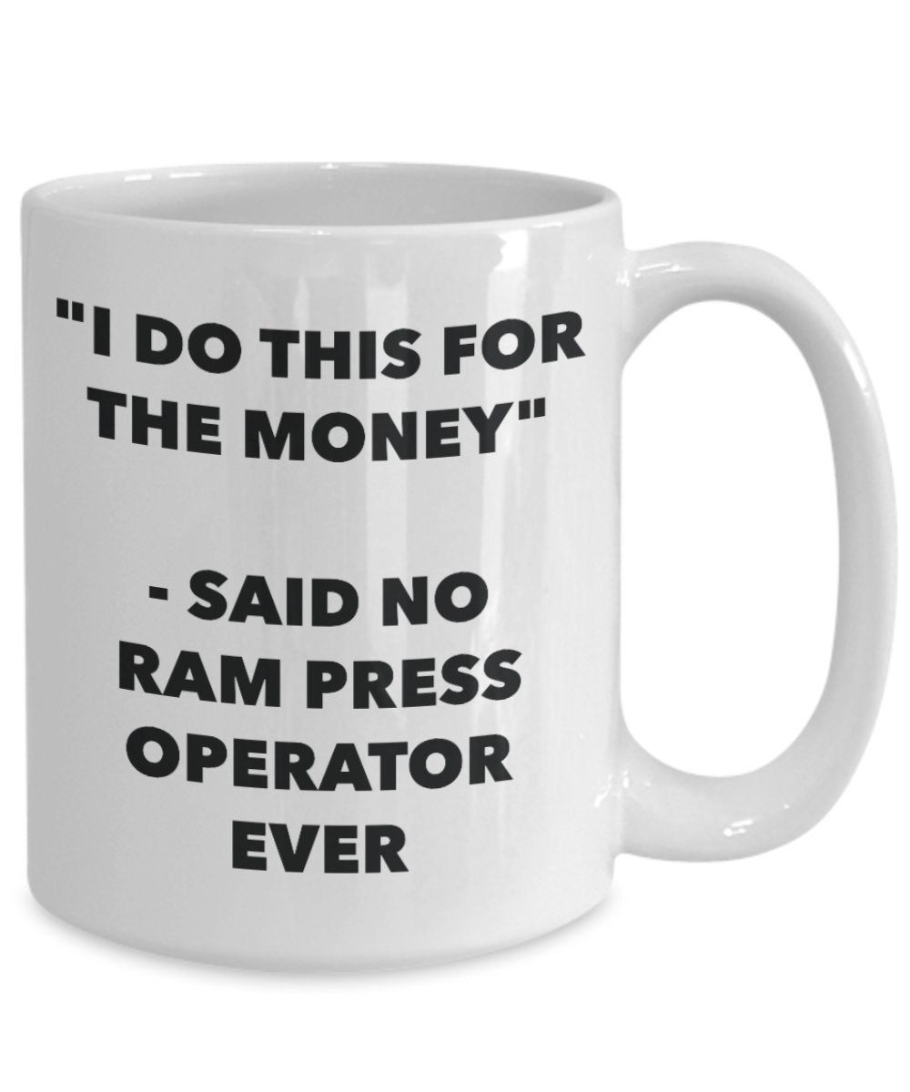 "I Do This for the Money" - Said No Ram Press Operator Ever Mug - Funny Tea Hot Cocoa Coffee Cup - Novelty Birthday Christmas Anniversary Gag Gifts Id
