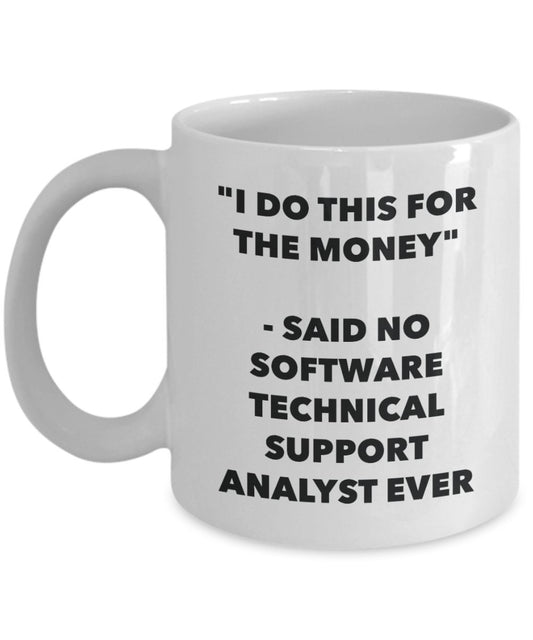 "I Do This for the Money" - Said No Software Technical Support Analyst Ever Mug - Funny Tea Hot Cocoa Coffee Cup - Novelty Birthday Christmas Annivers