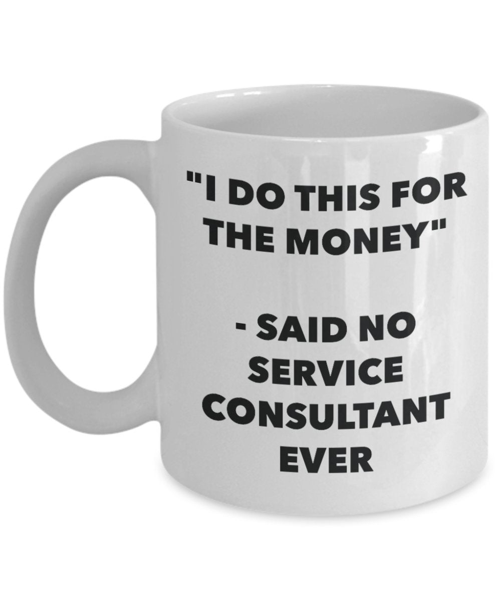 "I Do This for the Money" - Said No Service Consultant Ever Mug - Funny Tea Hot Cocoa Coffee Cup - Novelty Birthday Christmas Anniversary Gag Gifts Id