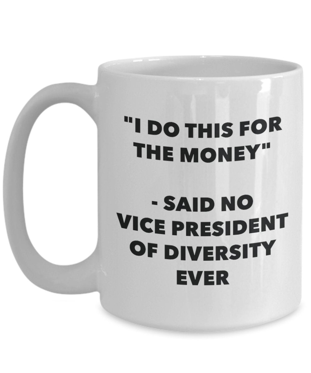 I Do This for the Money - Said No Vice President Of Diversity Ever Mug - Funny Tea Hot Cocoa Coffee Cup - Novelty Birthday Christmas Gag Gifts Idea