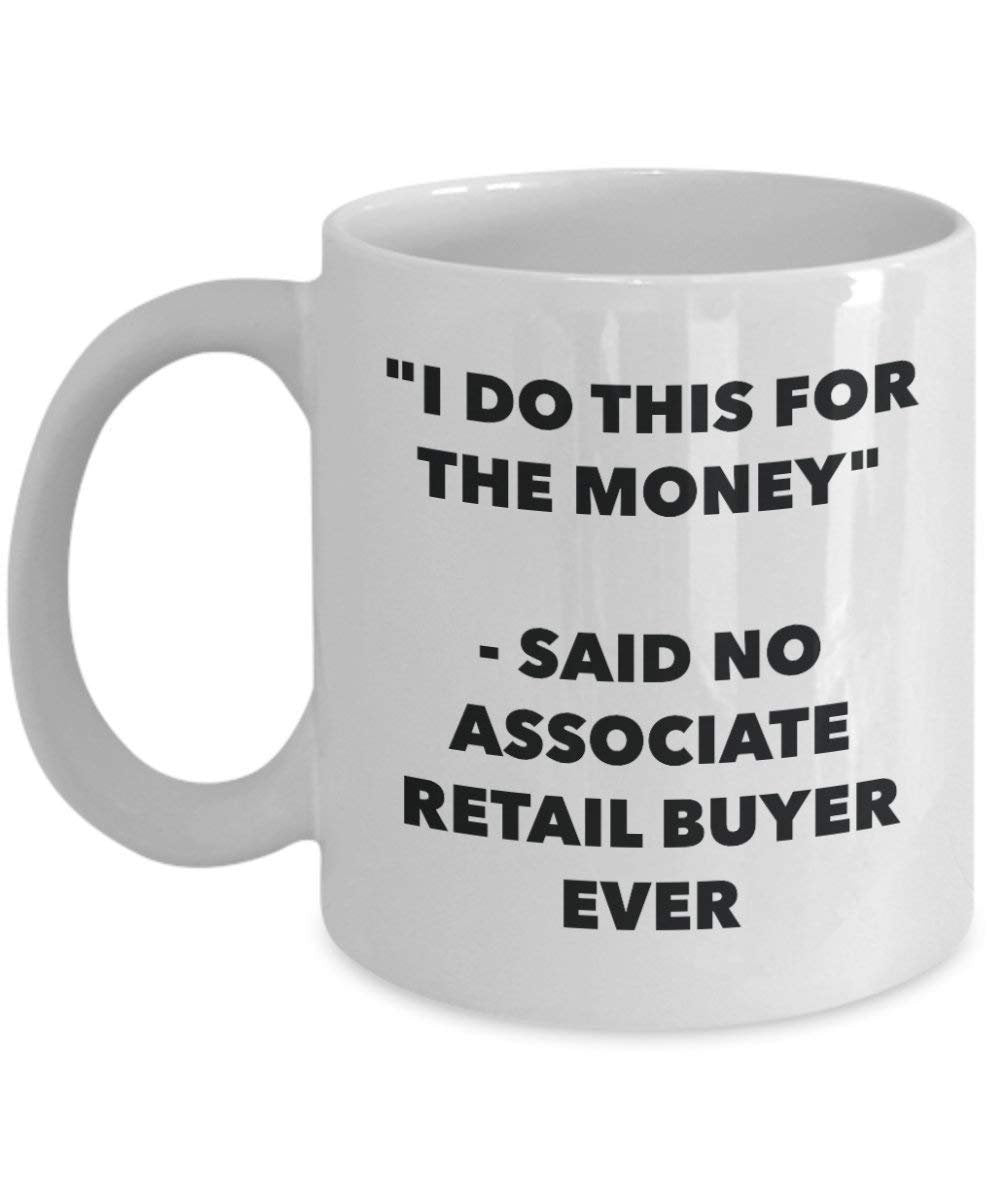 I Do diese Tasse für das Geld – Said No Associate Retail Buyer Ever – Funny Kaffeetasse – Neuheit Geburtstag Weihnachten Gag Geschenke Idee