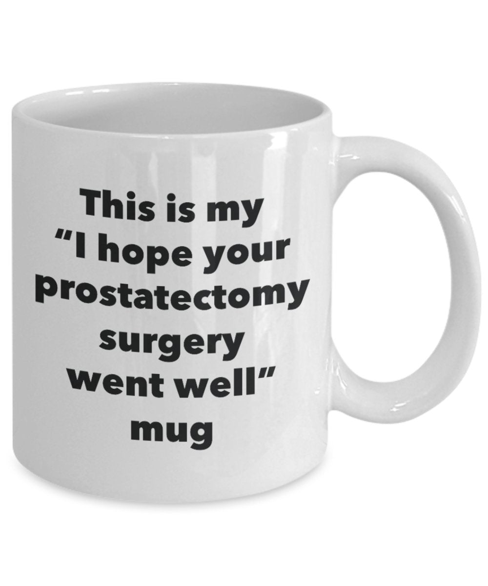 This is My "I Hope Your Prostatectomy Surgery Went Well" Mug - Funny Tea Hot Cocoa Coffee Cup - Novelty Birthday Christmas Anniversary Gag Gifts Idea