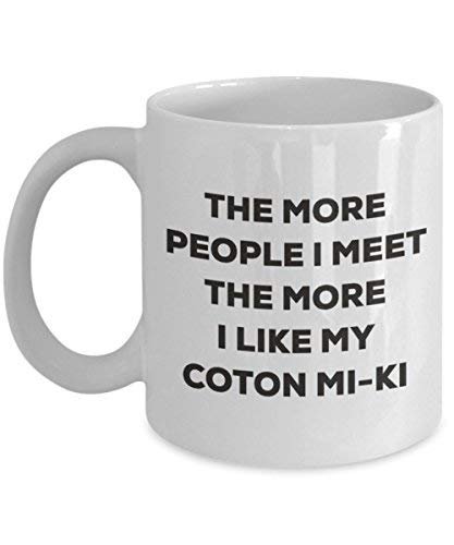 The More People I Meet The More I Like My Coton Mi-ki Mug - Funny Coffee Cup - Christmas Dog Lover Cute Gag Gifts Idea