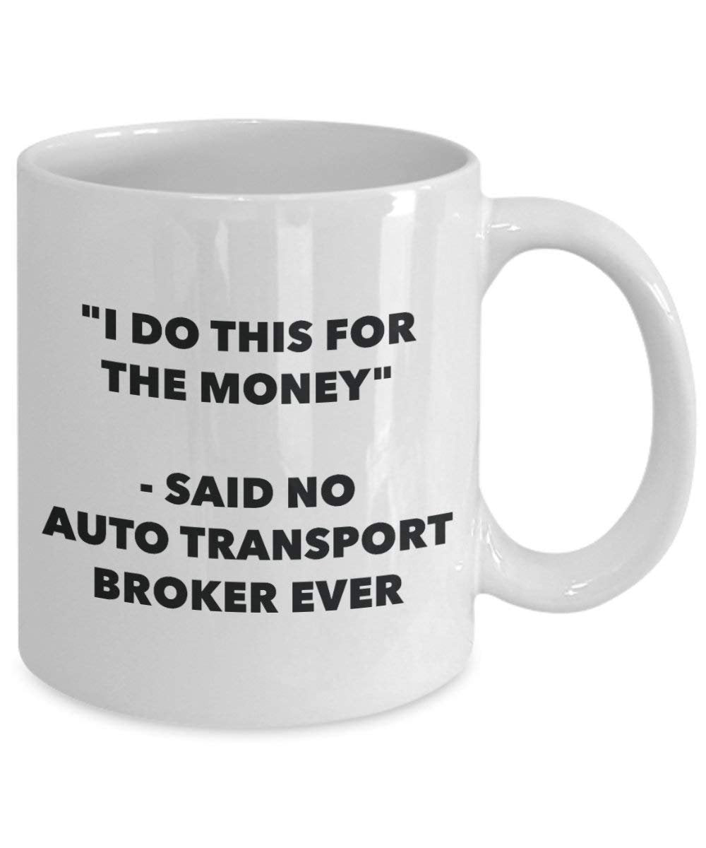 I Do dieser für das Geld – Said No Auto Transport Broker Ever Mug – Lustige Kaffeetasse – Neuheit Geburtstag Weihnachten Gag Geschenke Idee