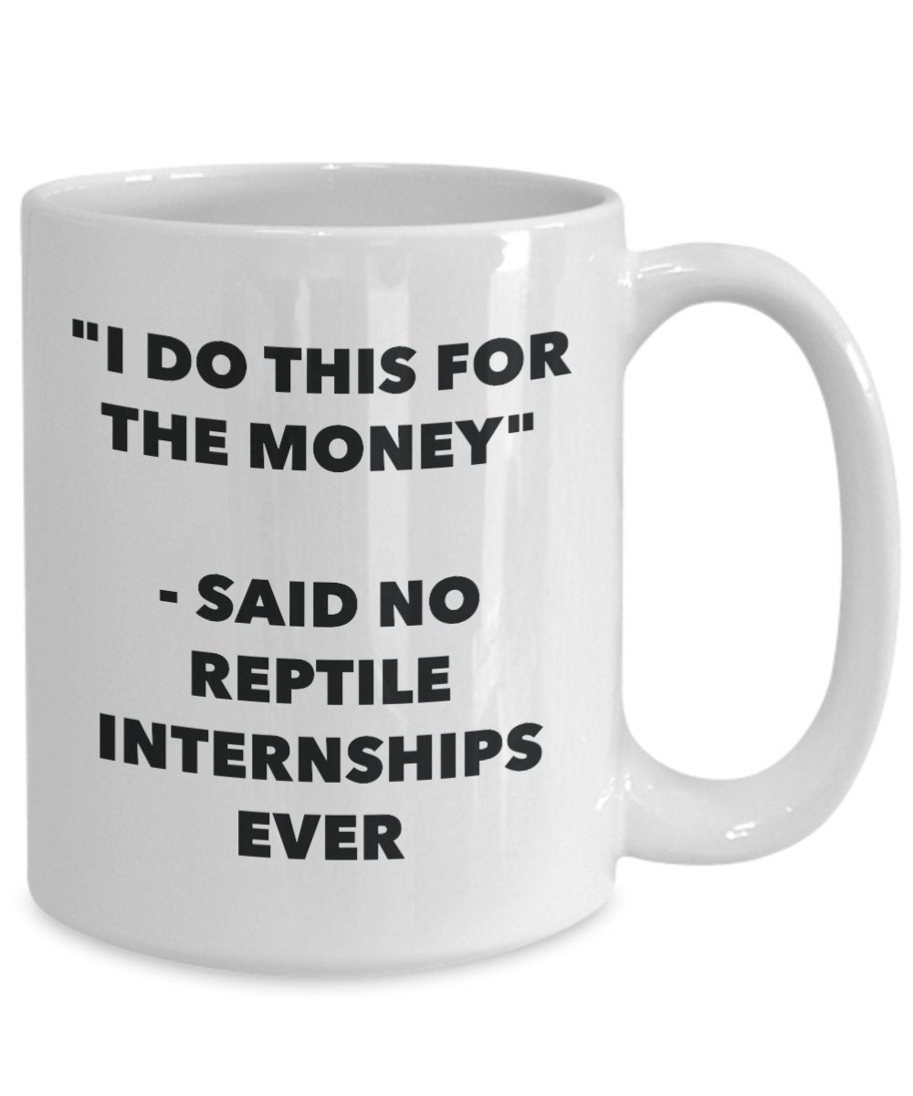 "I Do This for the Money" - Said No Reptile Internships Ever Mug - Funny Tea Hot Cocoa Coffee Cup - Novelty Birthday Christmas Anniversary Gag Gifts I