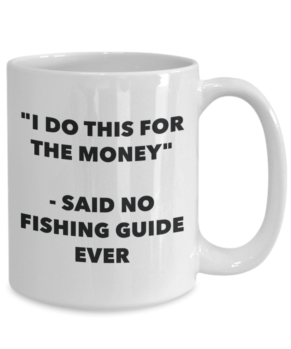"I Do This for the Money" - Said No Fishing Guide Ever Mug - Funny Tea Hot Cocoa Coffee Cup - Novelty Birthday Christmas Anniversary Gag Gifts Idea