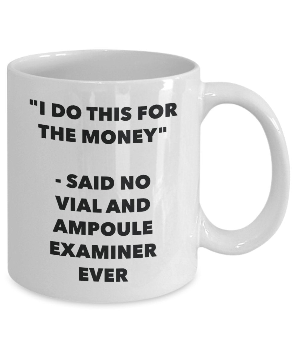 I Do This for the Money - Said No Vial And Ampoule Examiner Ever Mug - Funny Tea Hot Cocoa Coffee Cup - Novelty Birthday Christmas Gag Gifts Idea