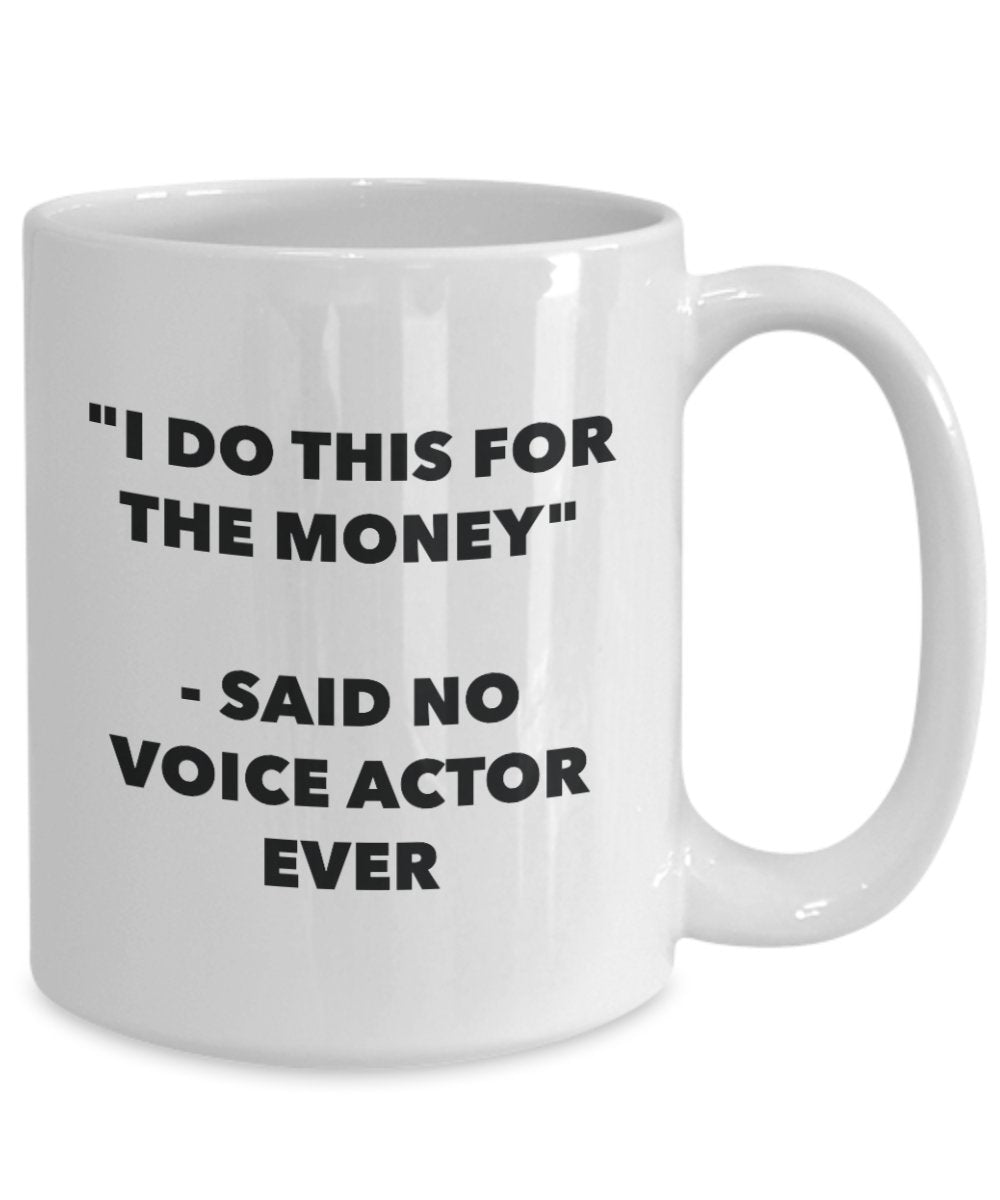 I Do This for the Money - Said No Voice Actor Ever Mug - Funny Tea Hot Cocoa Coffee Cup - Novelty Birthday Christmas Anniversary Gag Gifts Idea