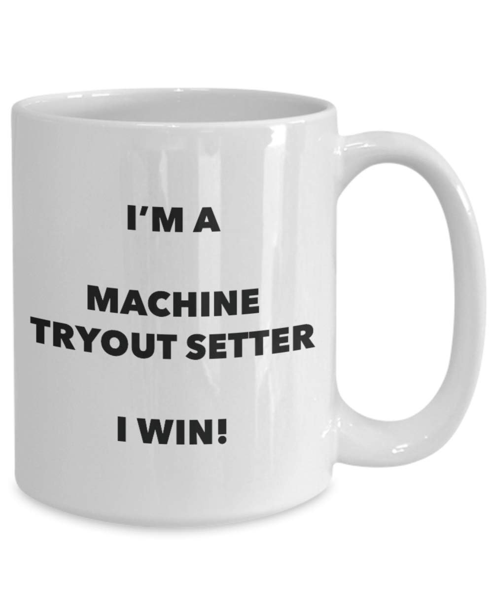 I'm a Machine Tryout Setter Mug I win - Funny Coffee Cup - Novelty Birthday Christmas Gag Gifts Idea