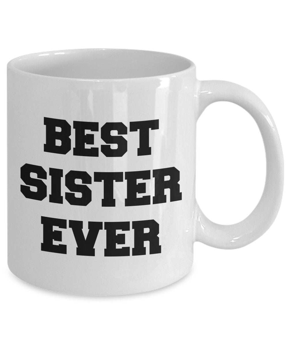 Funny Sister Mug - Best Sister Ever - Awesome Gifts for Sister - Unique Ceramic Gifts Idea