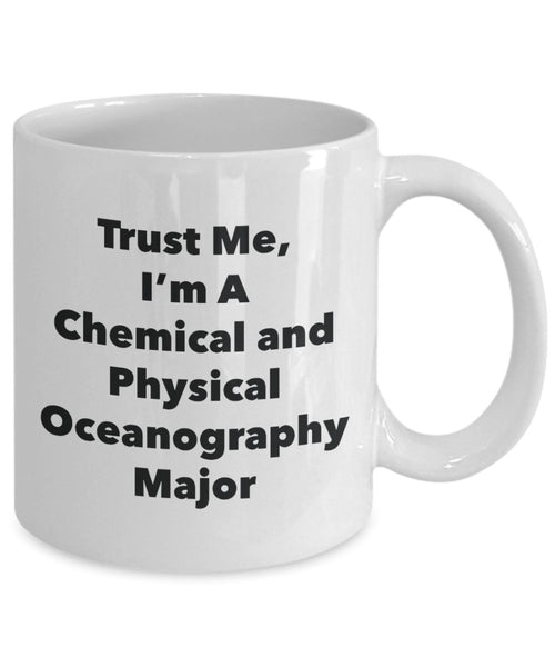 Trust Me, I'm A Chemical and Physical Oceanography Major Mug - Funny Tea Hot Cocoa Coffee Cup - Novelty Birthday Christmas Anniversary Gag Gifts Idea