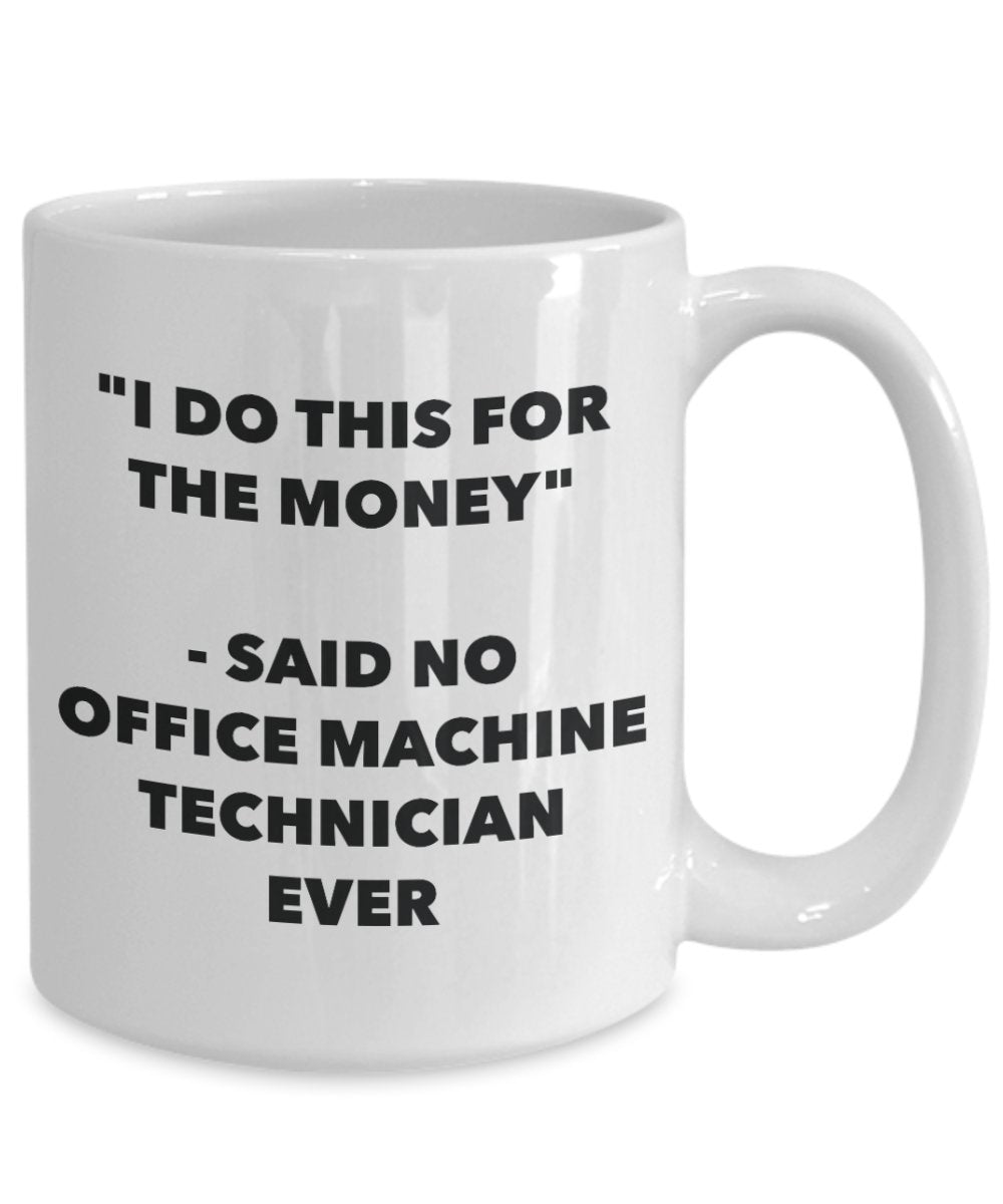 "I Do This for the Money" - Said No Office Machine Technician Ever Mug - Funny Tea Hot Cocoa Coffee Cup - Novelty Birthday Christmas Anniversary Gag G